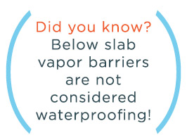 Below slab vapor barriers are not considered waterproofing!